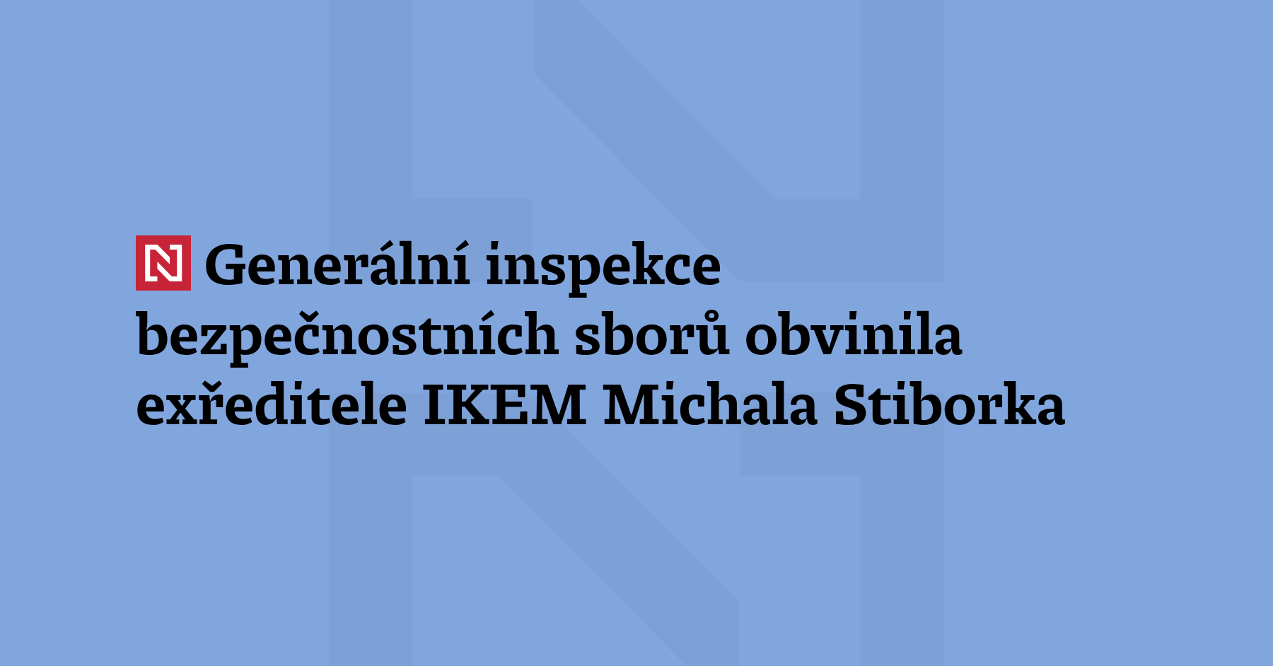 gener-ln-inspekce-bezpe-nostn-ch-sbor-obvinila-ex-editele-ikem