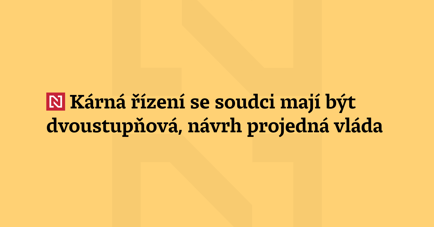 Kárná řízení se soudci mají být dvoustupňová, návrh projedná vláda