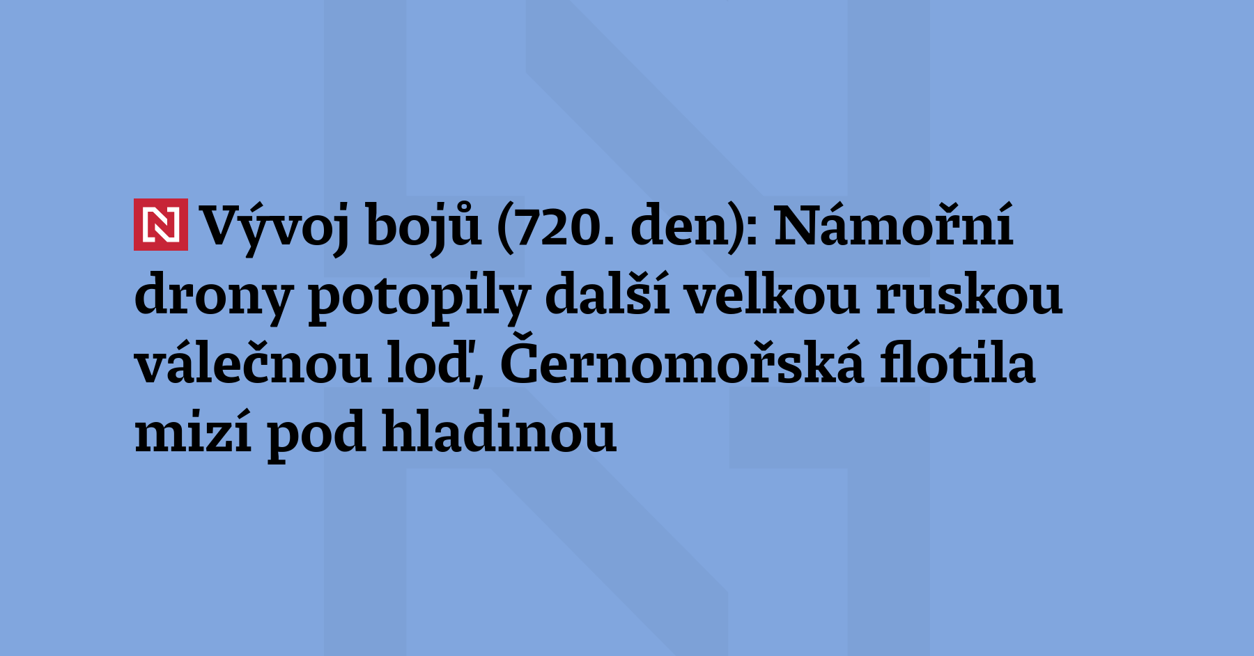 Vývoj bojů (720. den): Námořní drony potopily další velkou ruskou válečnou loď, Černomořská flotila mizí pod hladinou