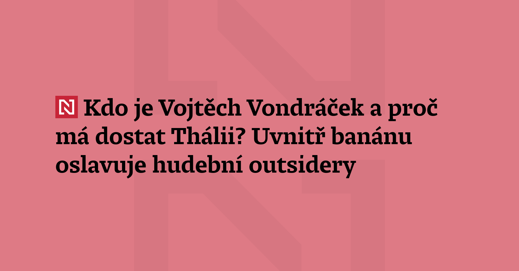 Kdo Je Vojtěch Vondráček A Proč Má Dostat Thálii Uvnitř Banánu Oslavuje Hudební Outsidery