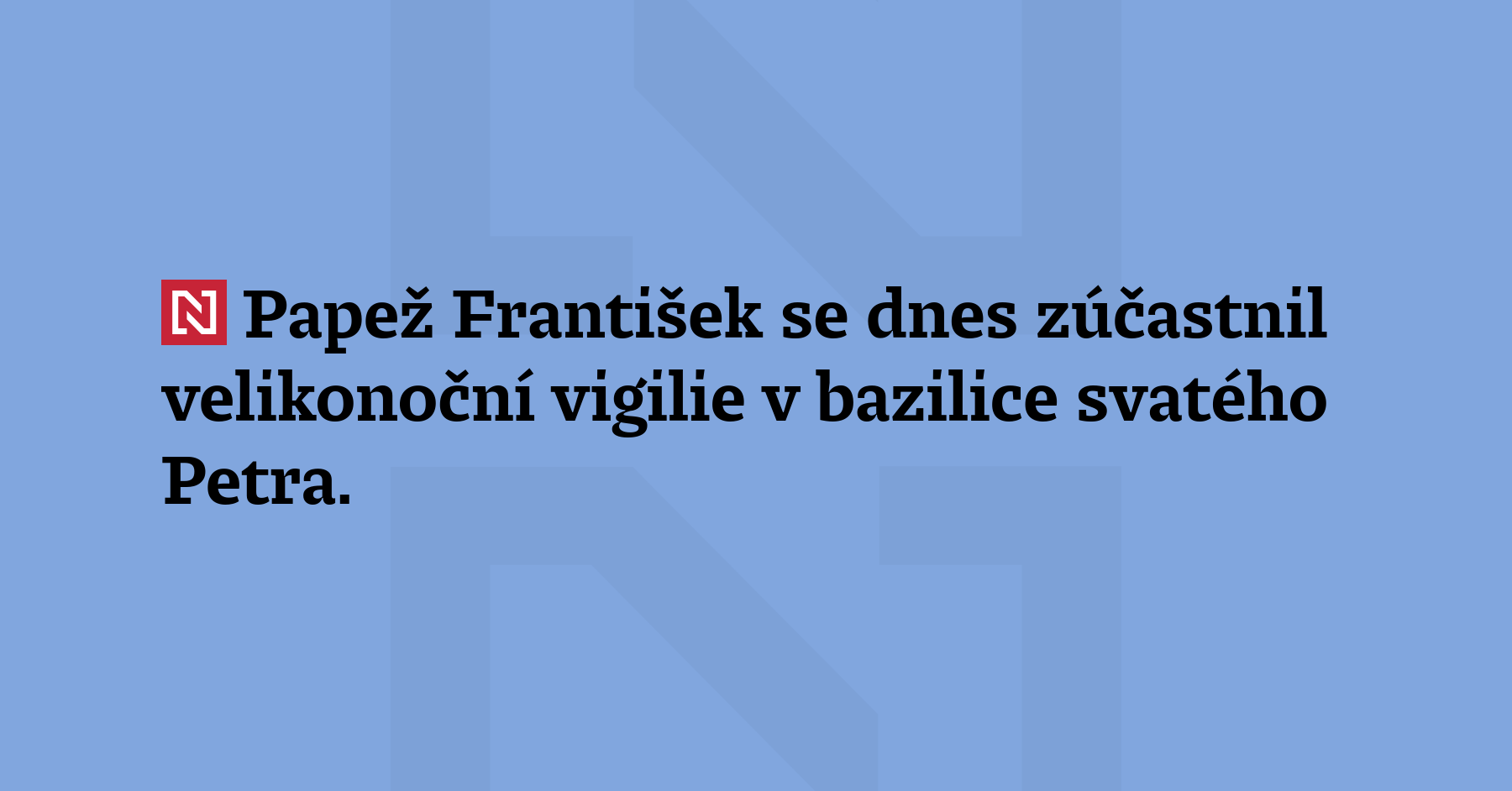 Papež František se dnes zúčastnil velikonoční vigilie v bazilice svatého Petra