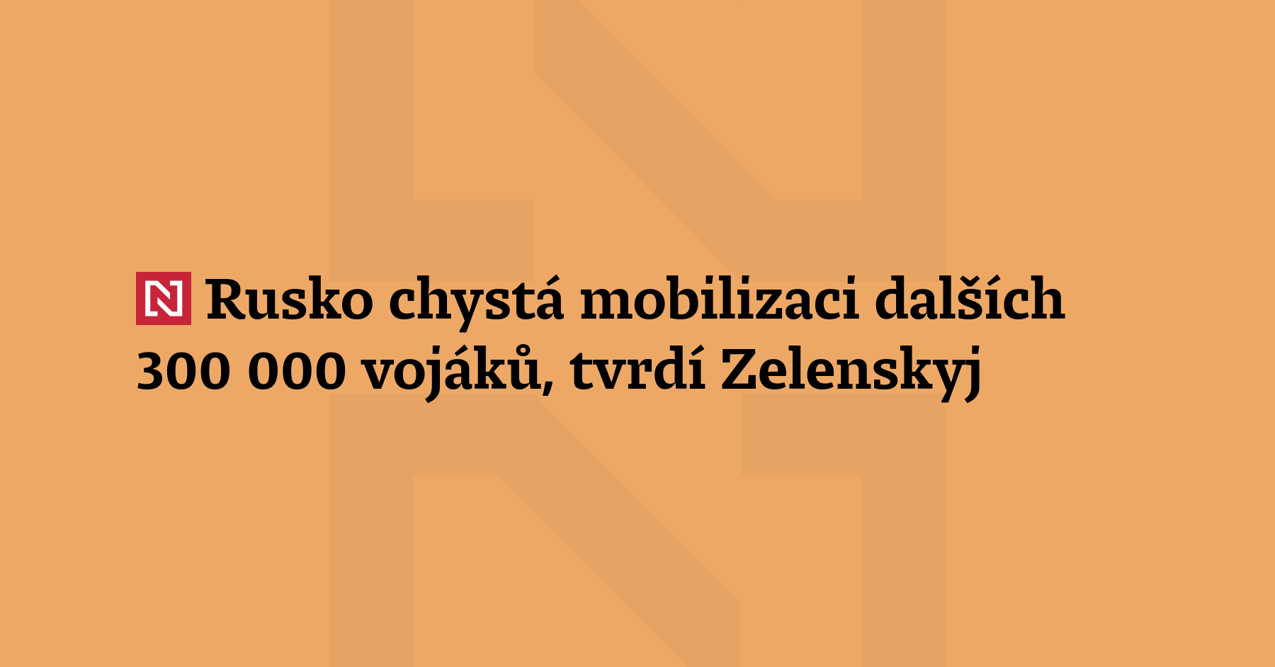 Rusko chystá mobilizaci dalších 300 000 vojáků, tvrdí Zelenskyj