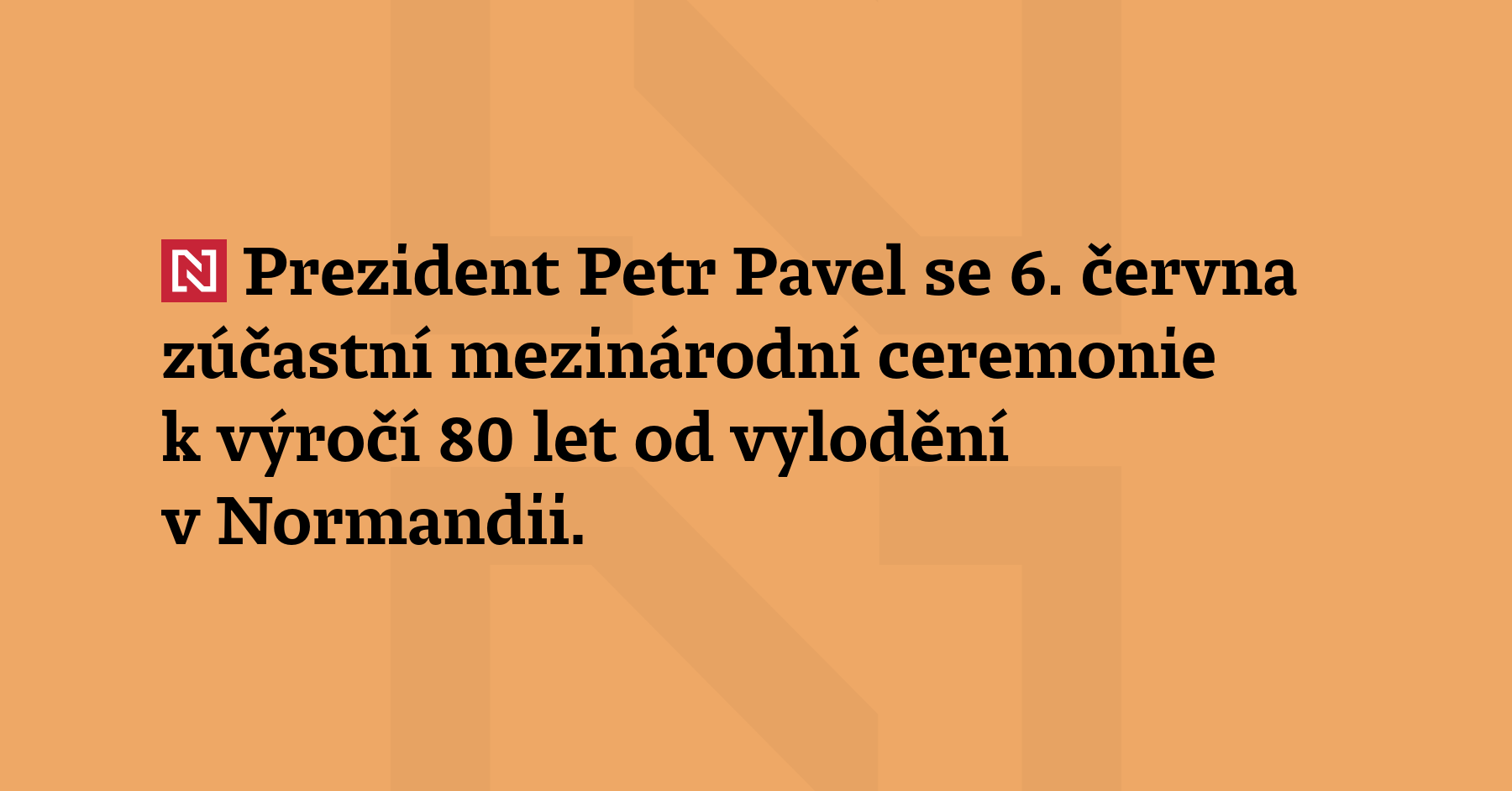 Prezident Petr Pavel se 6. června zúčastní mezinárodní ceremonie k ...