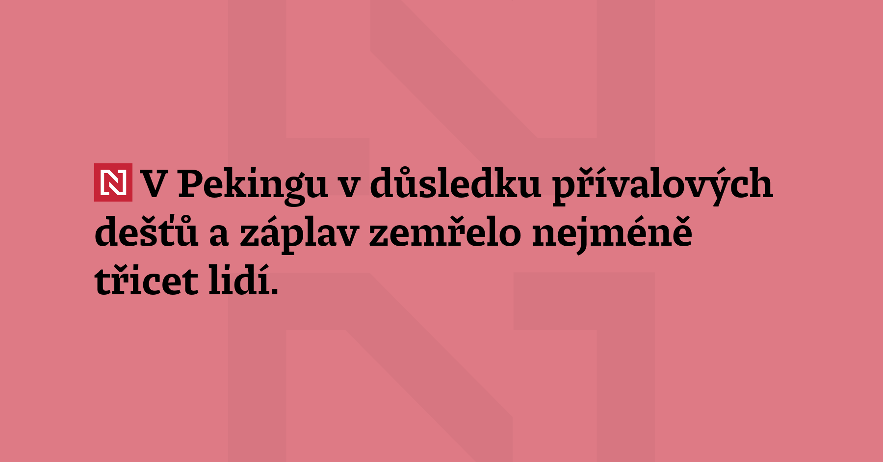 V Pekingu v důsledku přívalových dešťů a záplav zemřelo nejméně 30 lidí. Zhruba 80 lidí...