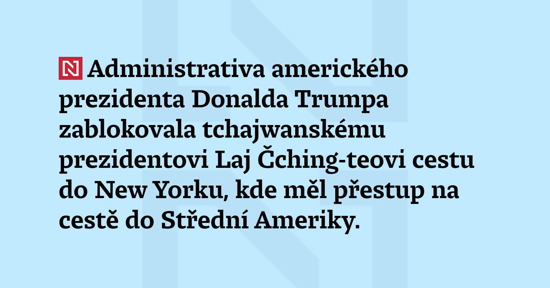 Administrativa amerického prezidenta Donalda Trumpa zablokovala tchajwanskému prezidentovi Laj Čching-teovi...
