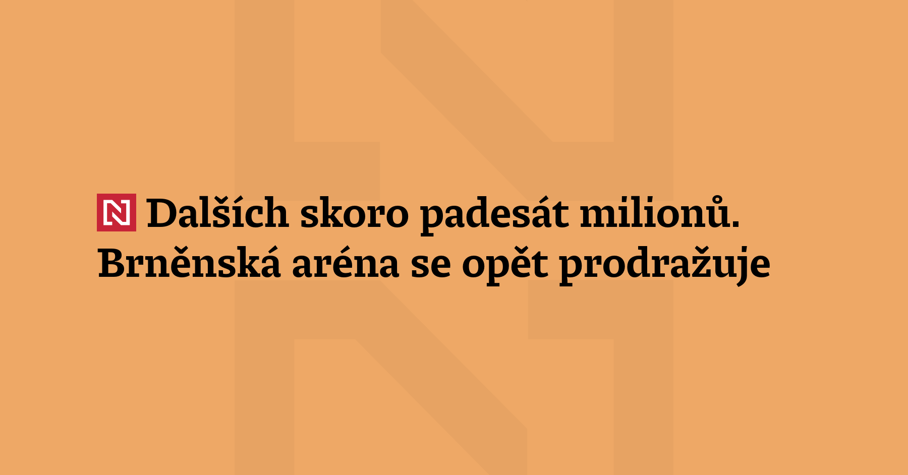 Aréna v Brně se dál prodražuje. Politici v polovině července schválili zvýšení...