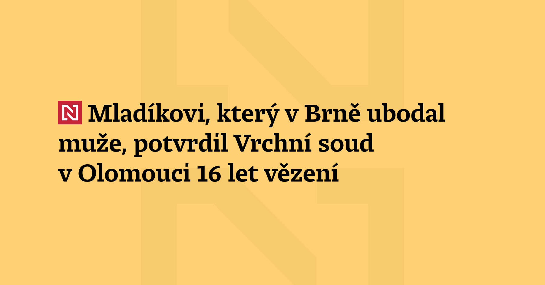 Šestnáct let vězení dnes Vrchní soud v Olomouci potvrdil jedenadvacetiletému...