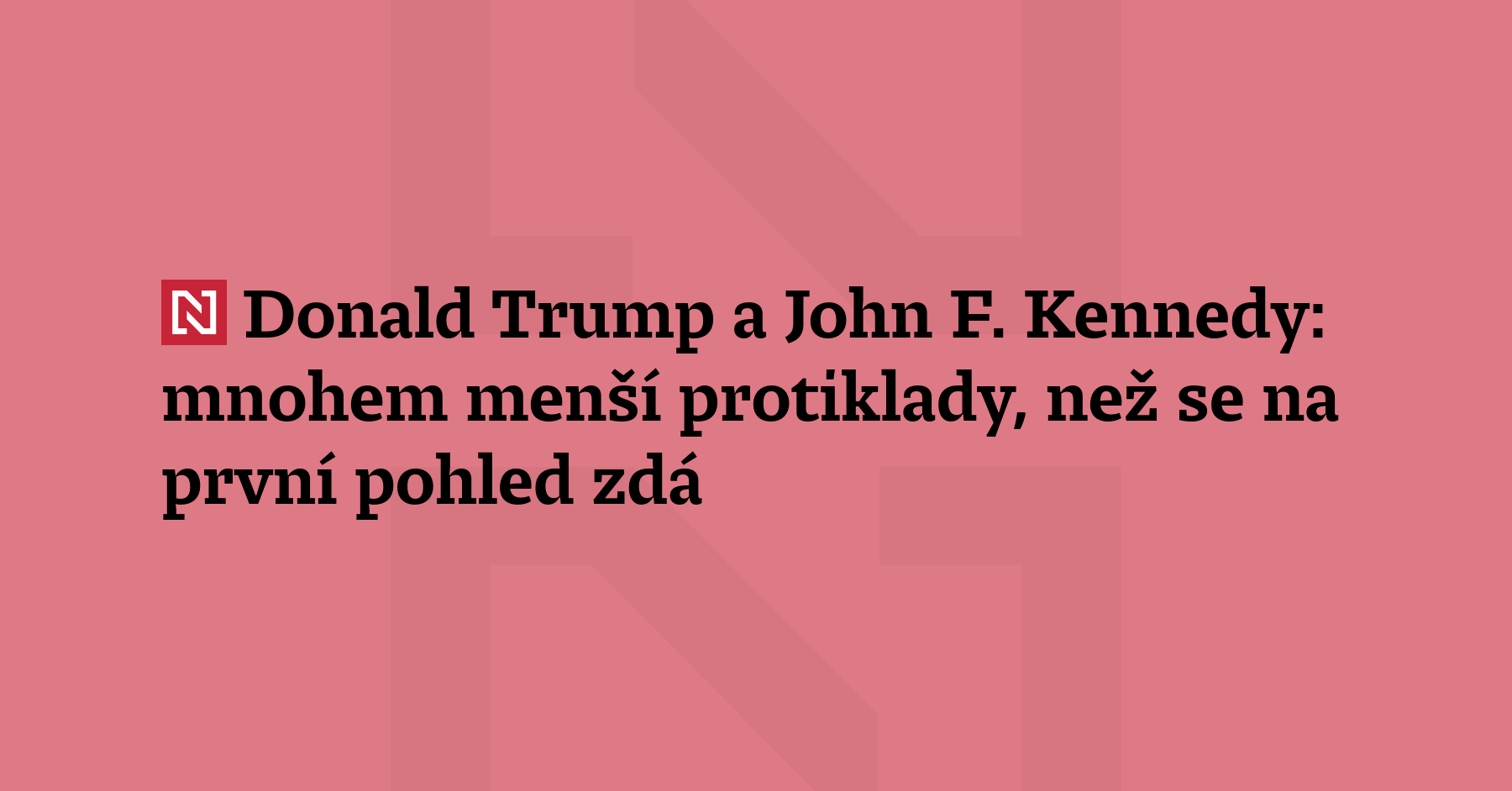 Donald Trump a John F. Kennedy jsou v mnohém protiklady, ale podstatně...