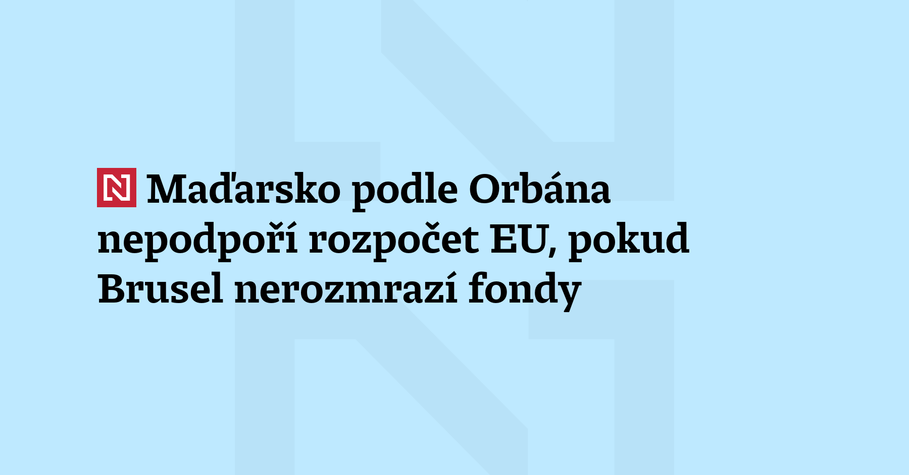 Maďarsko nepodpoří žádný budoucí rozpočet Evropské unie, pokud Brusel neuvolní...