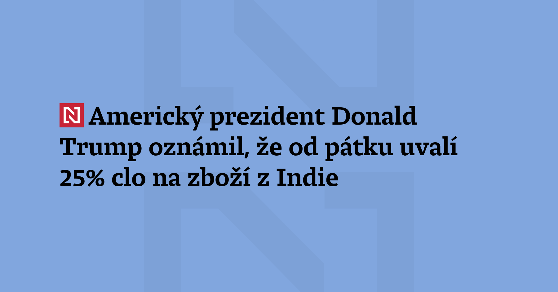 Americký prezident Donald Trump oznámil, že od pátku uvalí 25%...