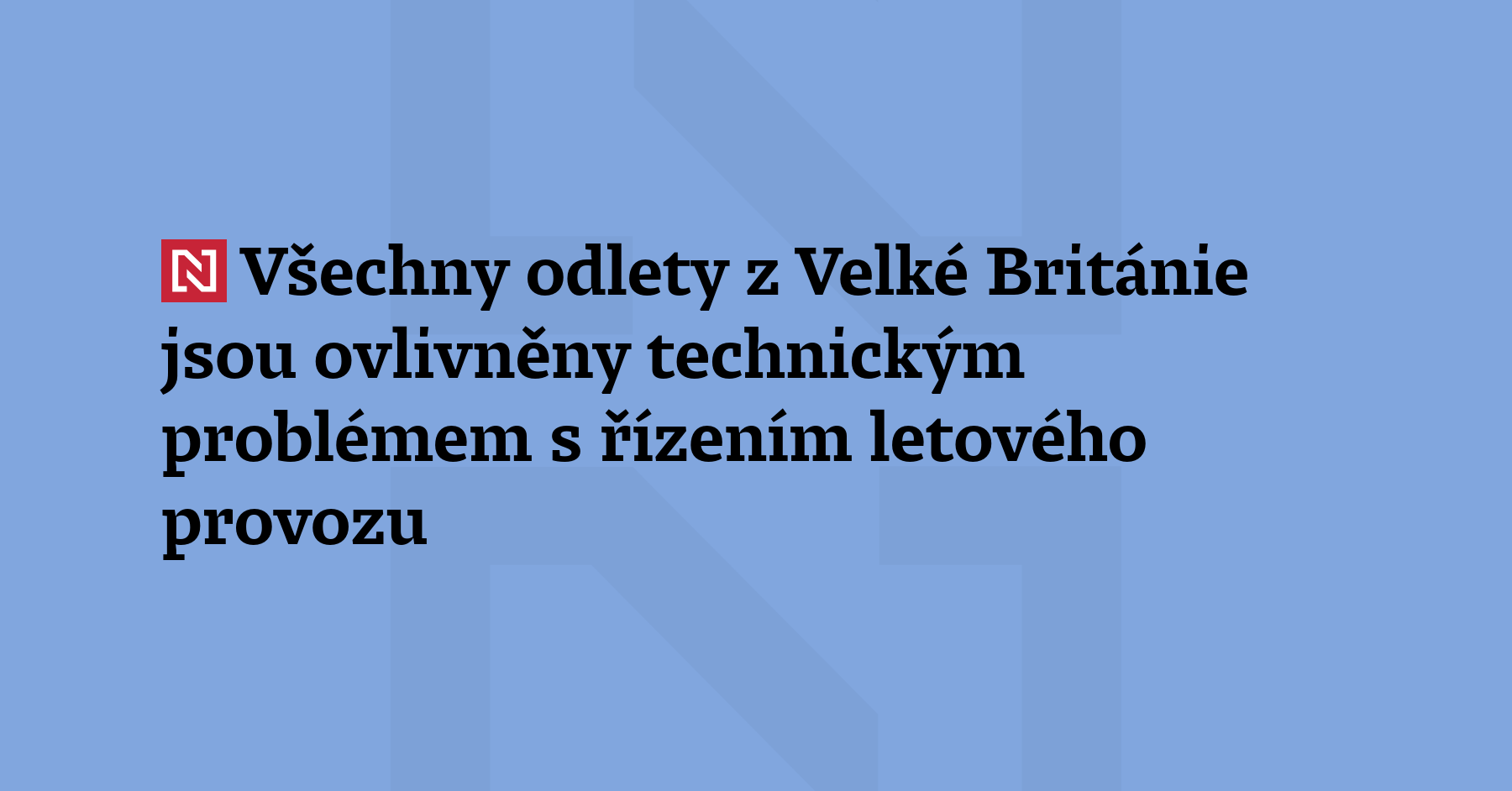 Všechny odlety z Velké Británie jsou ovlivněny technickým problémem s řízením letového...