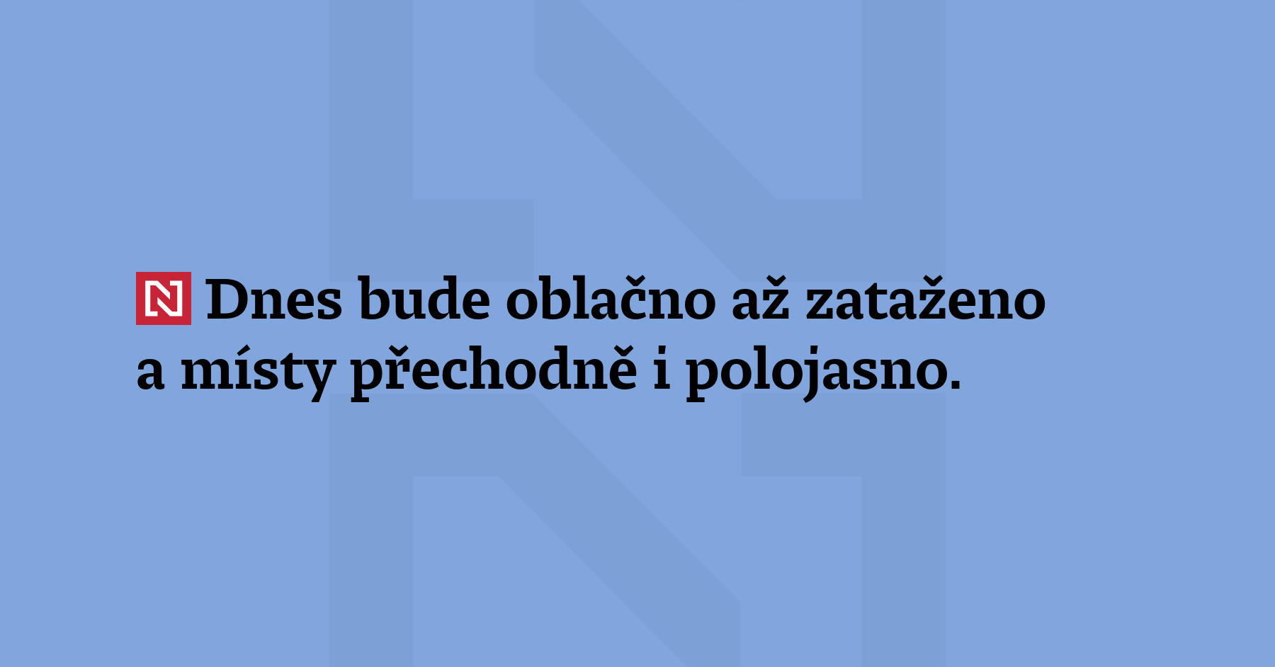 Dnes bude oblačno až zataženo a místy přechodně i polojasno. Ráno se...