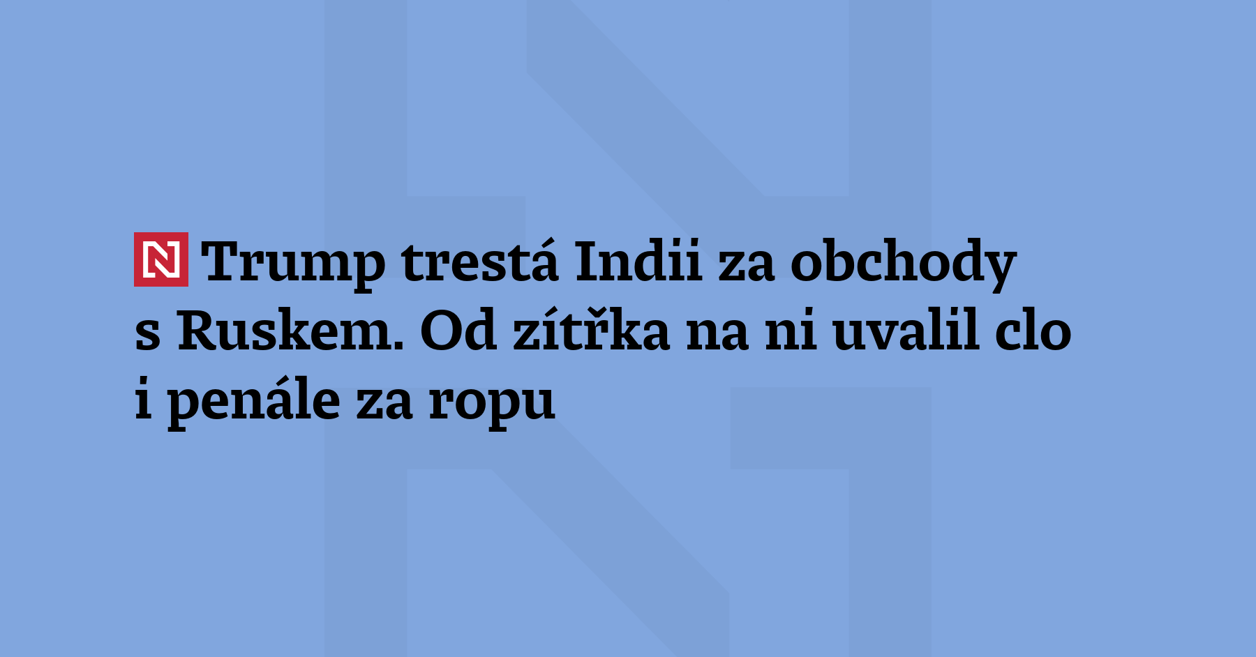 Donald Trump už zítra zavádí cla a sankce vůči Indii za...