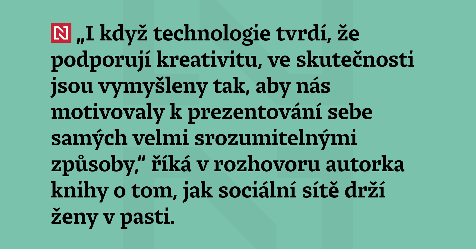 „I když technologie tvrdí, že podporují kreativitu, ve skutečnosti jsou vymyšleny...