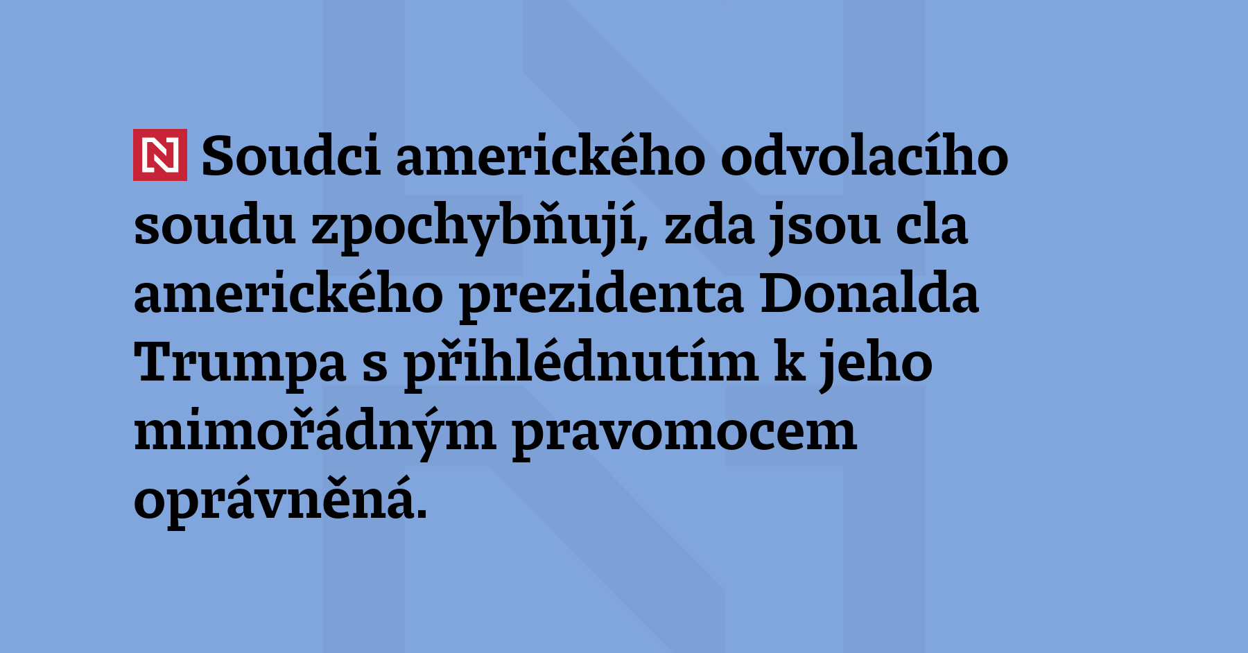 Soudci amerického odvolacího soudu zpochybňují, zda jsou cla amerického prezidenta...