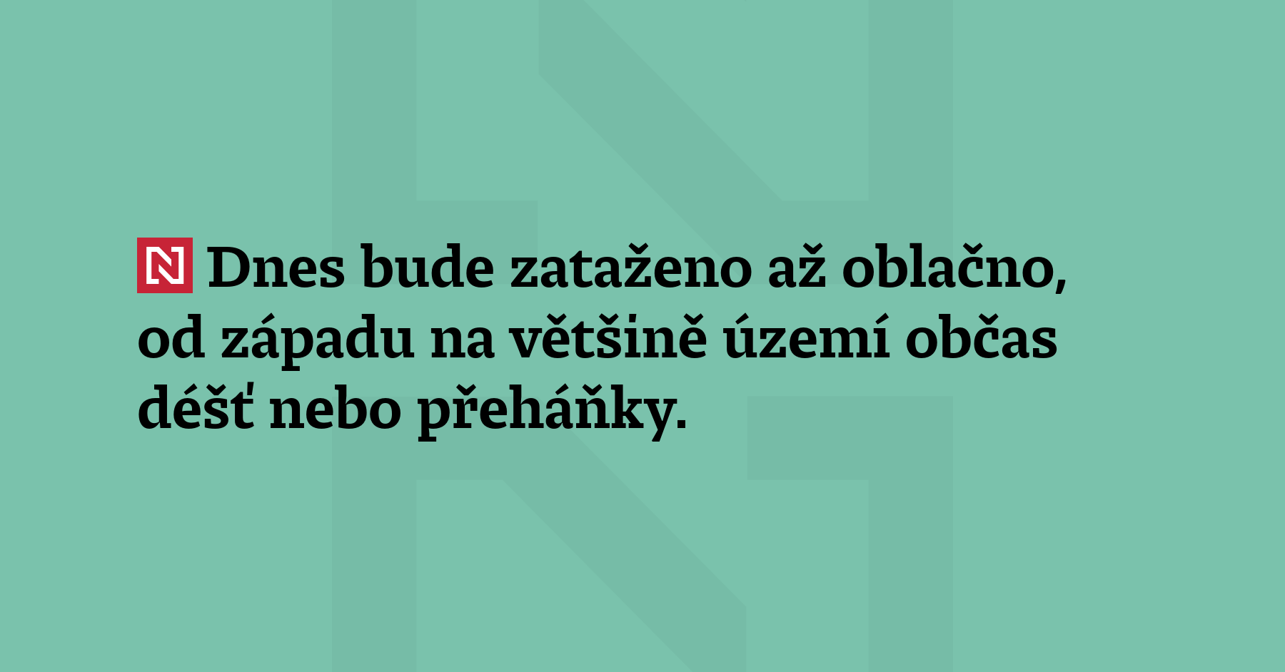 Dnes bude zataženo až oblačno, od západu na většině území...