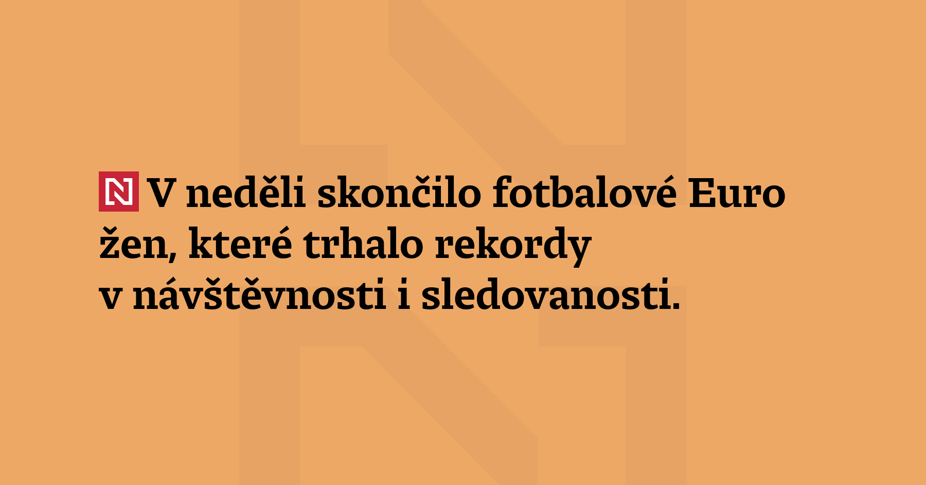 V neděli skončilo fotbalové Euro žen, které trhalo rekordy v návštěvnosti i sledovanosti....