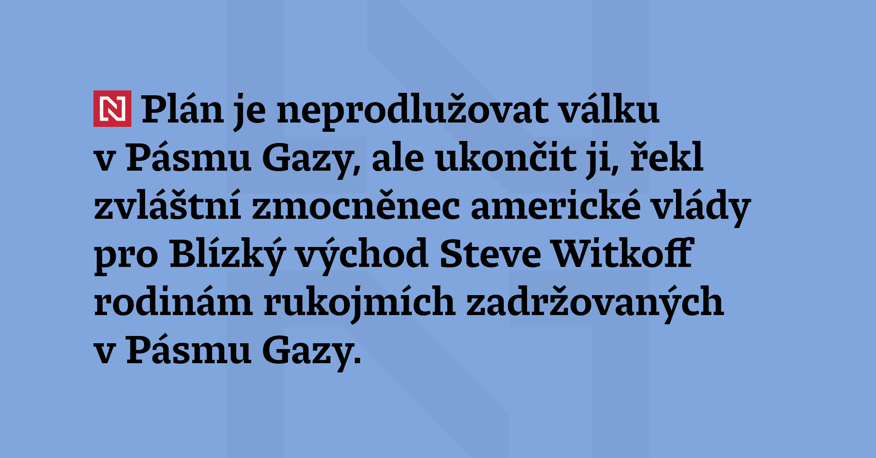 Plán je neprodlužovat válku v Pásmu Gazy, ale ukončit ji,...