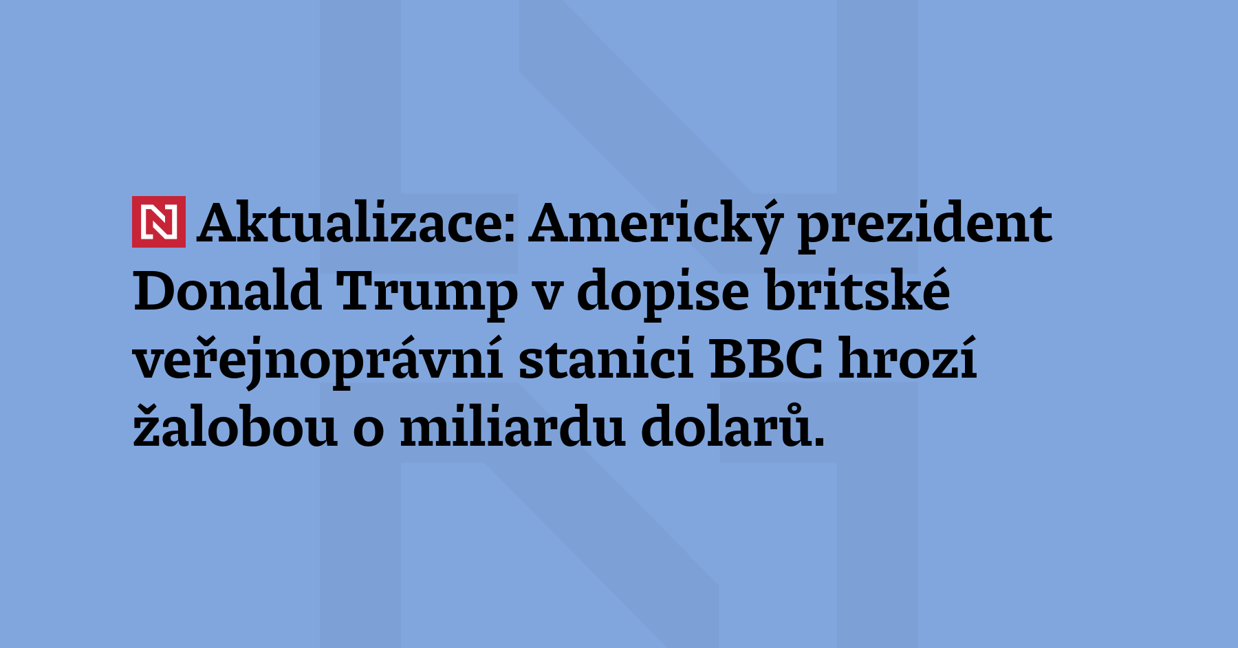 Aktualizace: Americký prezident Donald Trump v dopise britské veřejnoprávní stanici...