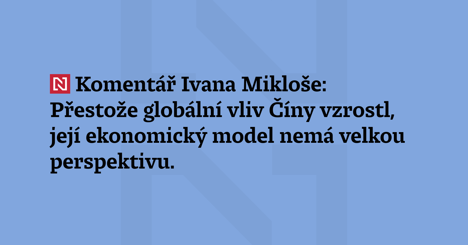 Komentář Ivana Mikloše: Přestože globální vliv Číny vzrostl, její ekonomický...