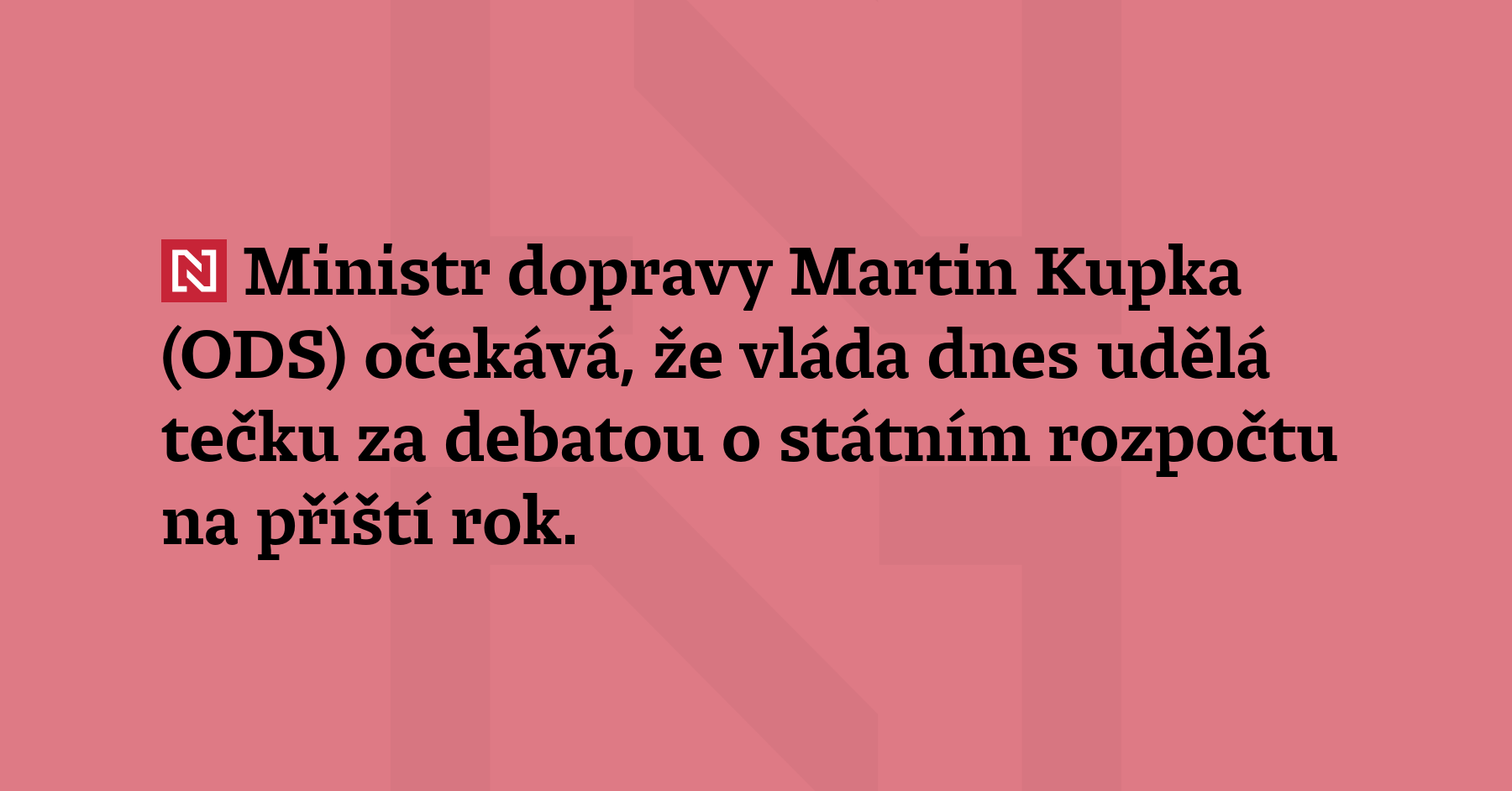Ministr dopravy Martin Kupka (ODS) očekává, že vláda dnes udělá...