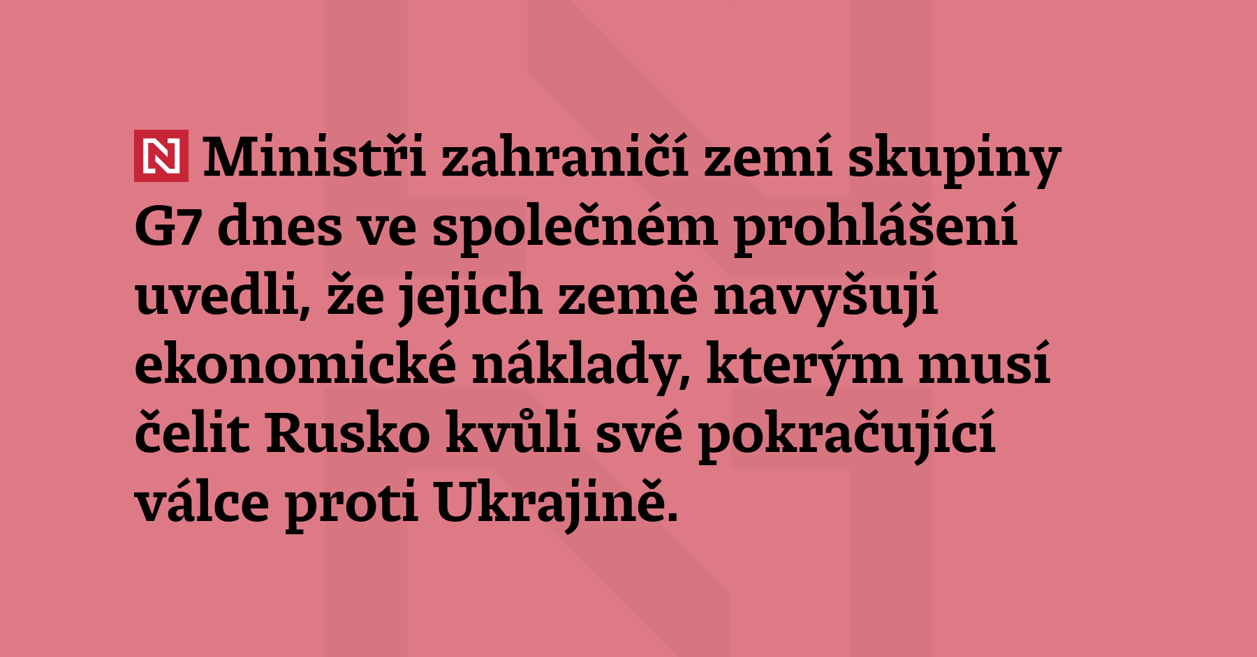 Ministři zahraničí zemí skupiny G7 dnes ve společném prohlášení uvedli, že...