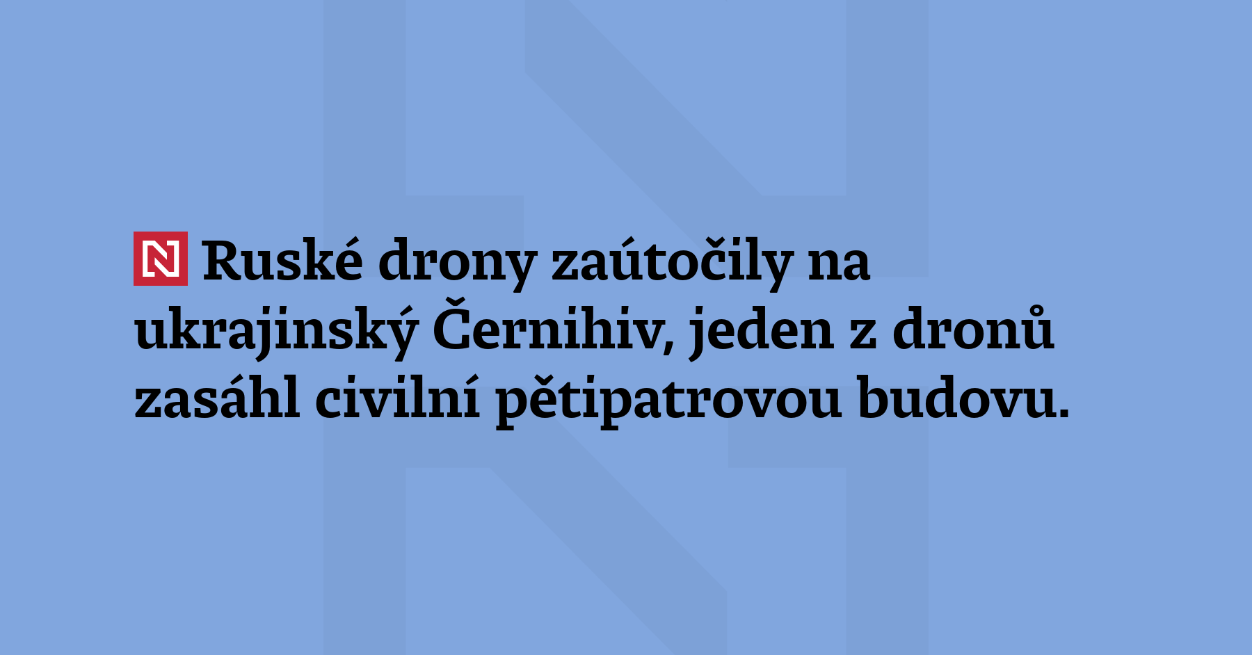 Ruské drony zaútočily na ruský Černihiv, jeden z dronů zasáhl civilní...