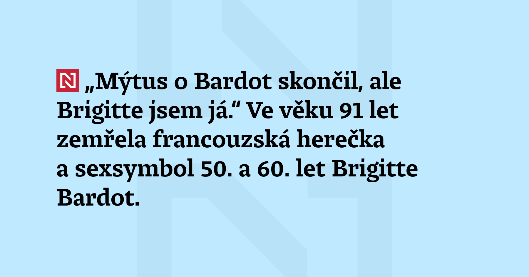 „Mýtus o Bardot skončil, ale Brigitte jsem já.“ Ve věku 91 let...