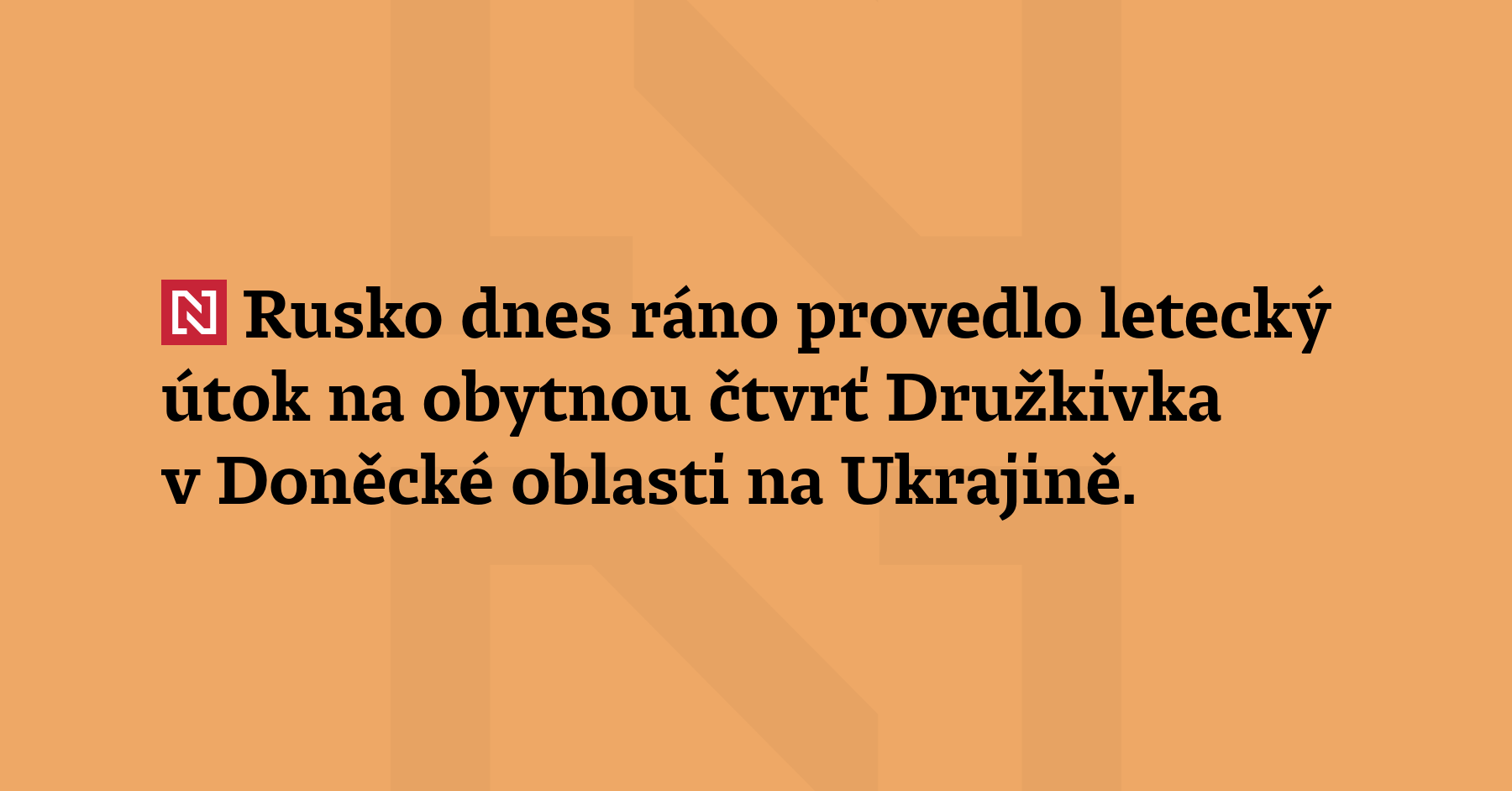 Rusko dnes ráno provedlo letecký útok na obytnou čtvrť Družkivka...