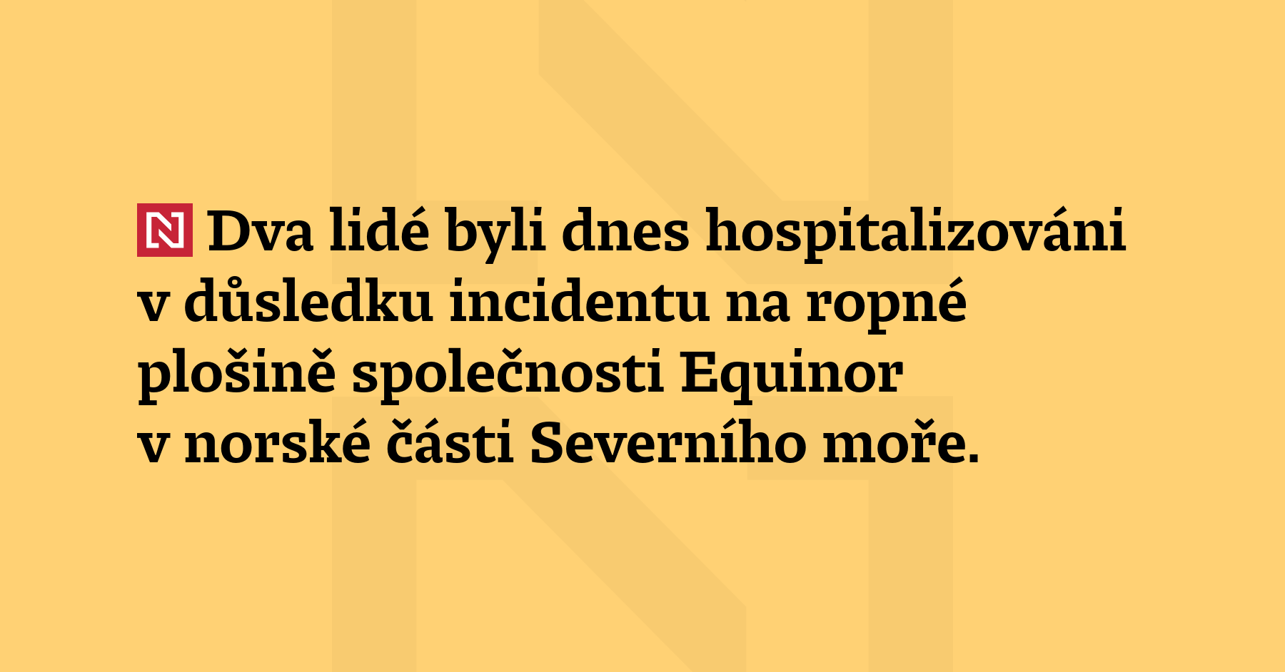 Dva lidé byli dnes hospitalizováni v důsledku incidentu na ropné plošině...