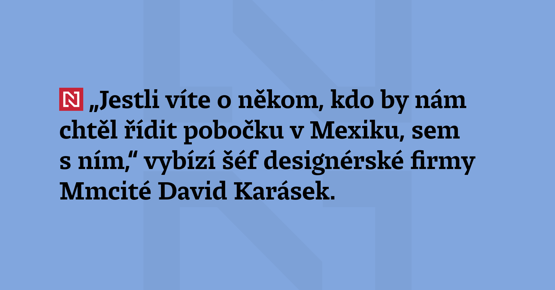 „Jestli víte o někom, kdo by nám chtěl řídit pobočku v Mexiku,...