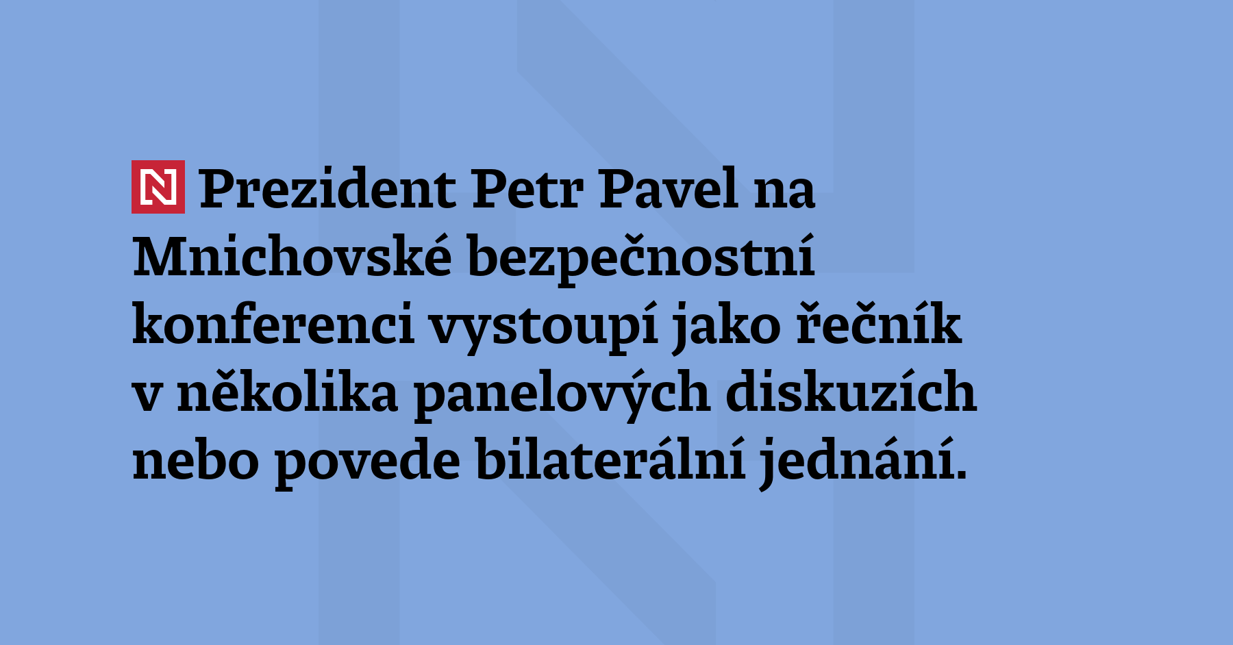 Prezident Petr Pavel na Mnichovské bezpečnostní konferenci vystoupí jako řečník...