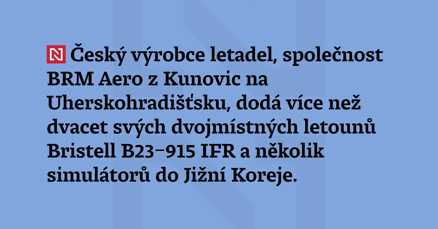 Český výrobce letadel, společnost BRM Aero z Kunovic na Uherskohradišťsku, dodá...