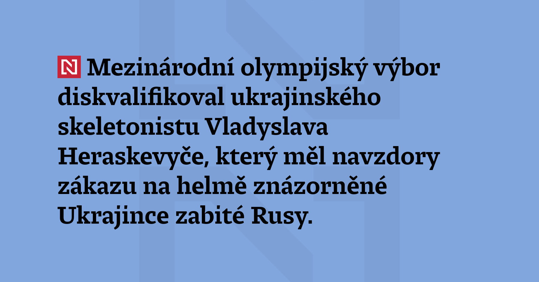Mezinárodní olympijský výbor diskvalifikoval ukrajinského skeletonistu Vladyslava Heraskevyče, který měl...