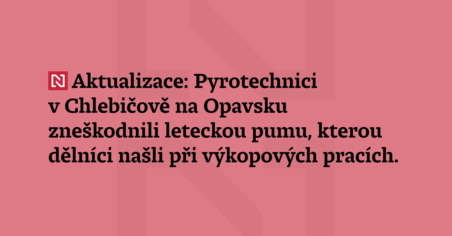 Aktualizace: Pyrotechnici v Chlebičově na Opavsku zneškodnili leteckou pumu, kterou dělníci...