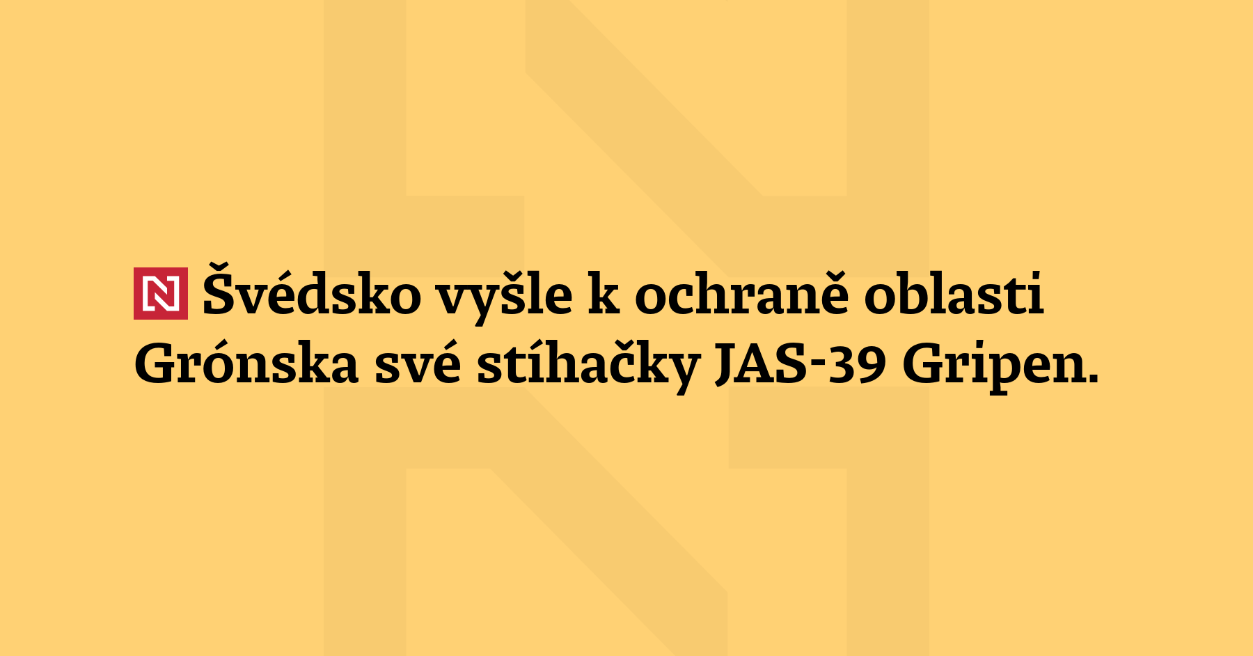 Švédsko vyšle k ochraně oblasti Grónska své stíhačky JAS-39 Gripen. Letouny budou...
