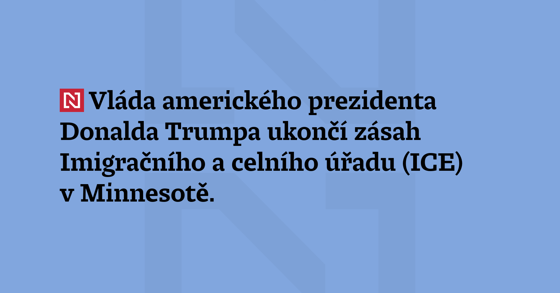 Vláda amerického prezidenta Donalda Trumpa ukončí zásah Úřadu pro imigraci...