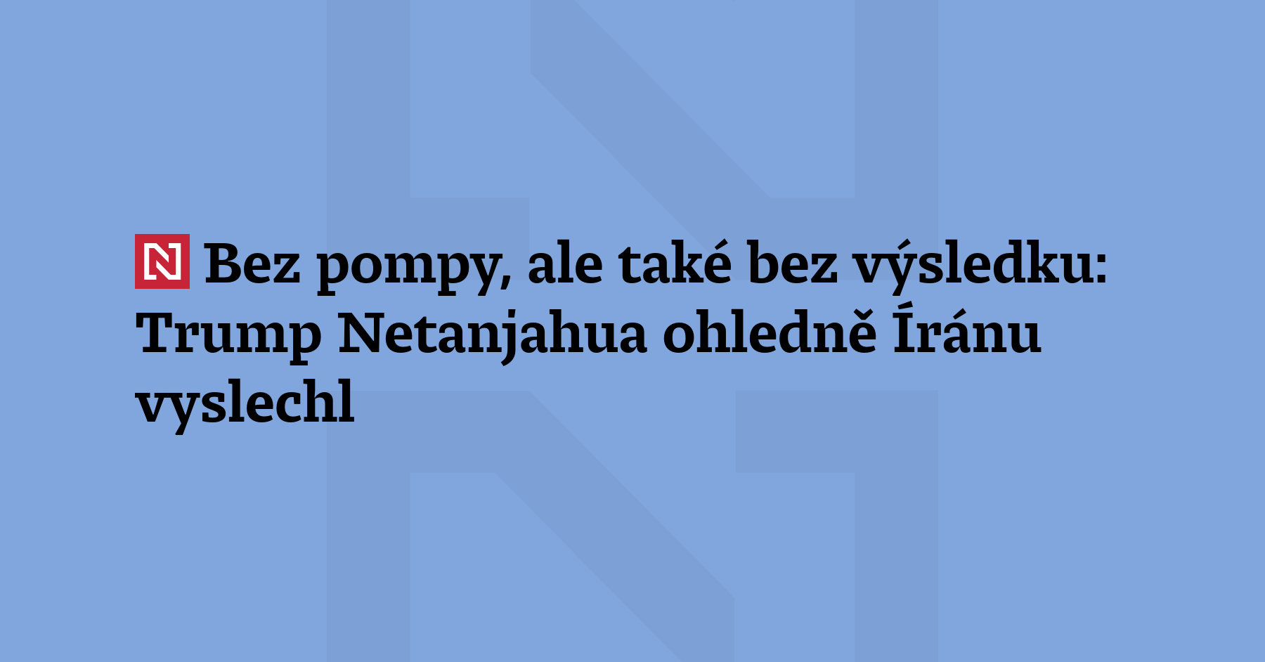 Bezmála tříhodinové setkání Donalda Trumpa s Benjaminem Netanjahuem proběhlo bez kamer...
