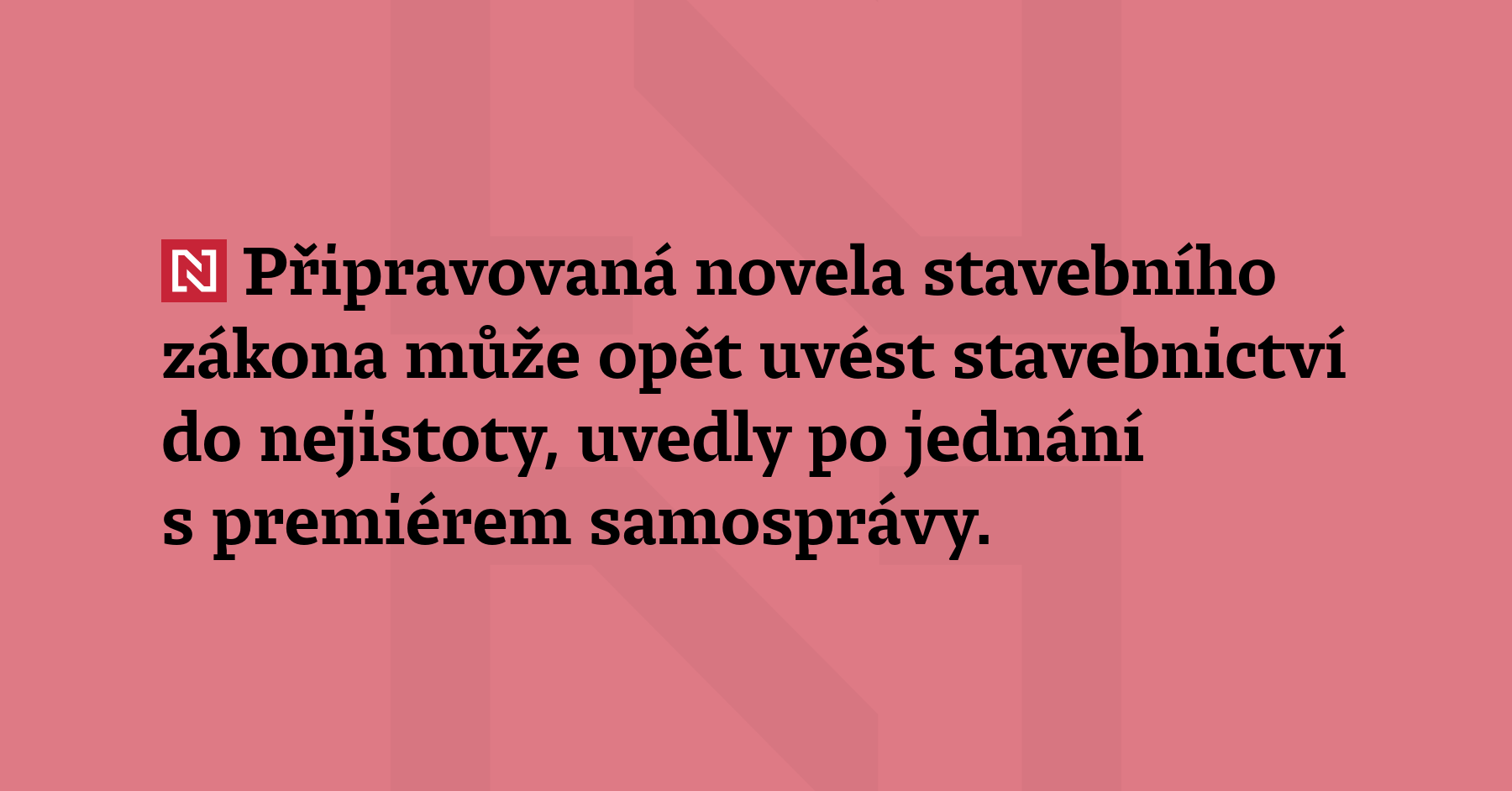 Připravovaná novela stavebního zákona může opět uvést stavebnictví do nejistoty,...