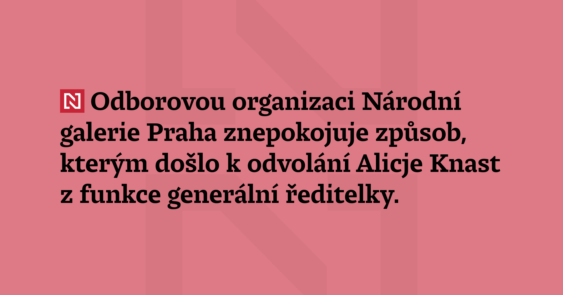 Odborovou organizaci Národní galerie Praha znepokojuje způsob, kterým došlo k odvolání...