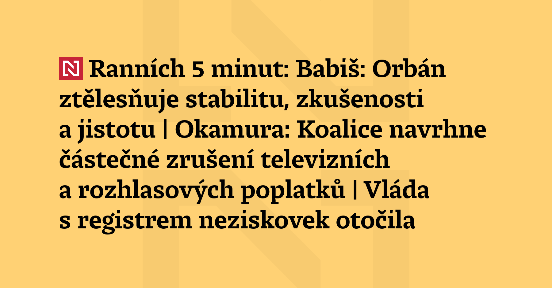 Ranních 5 minut: Babiš: Orbán ztělesňuje stabilitu, zkušenosti a jistotu | Okamura:...