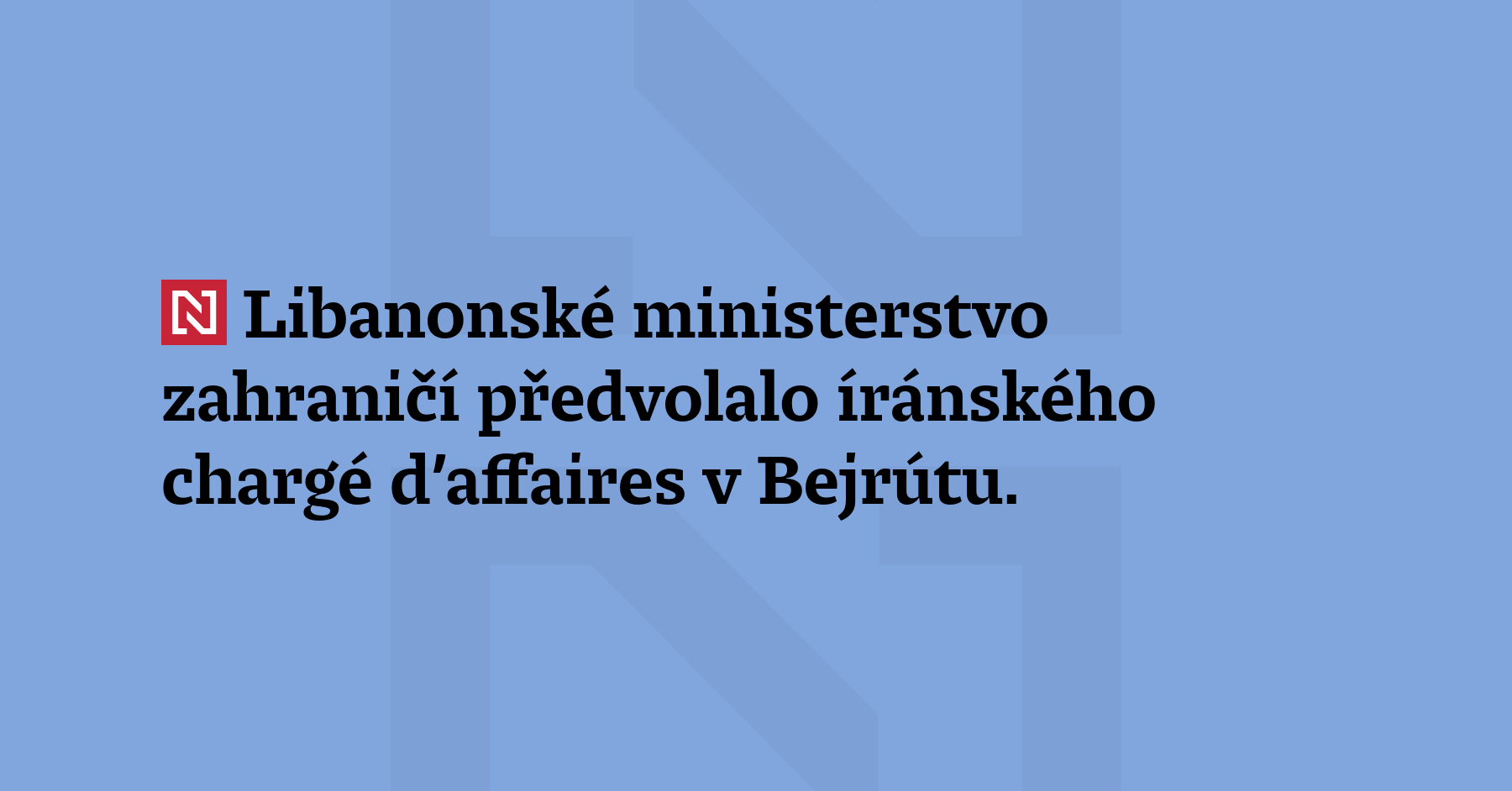 Libanonské ministerstvo zahraničí předvolalo íránského chargé d’affaires v Bejrútu. Informovalo jej...