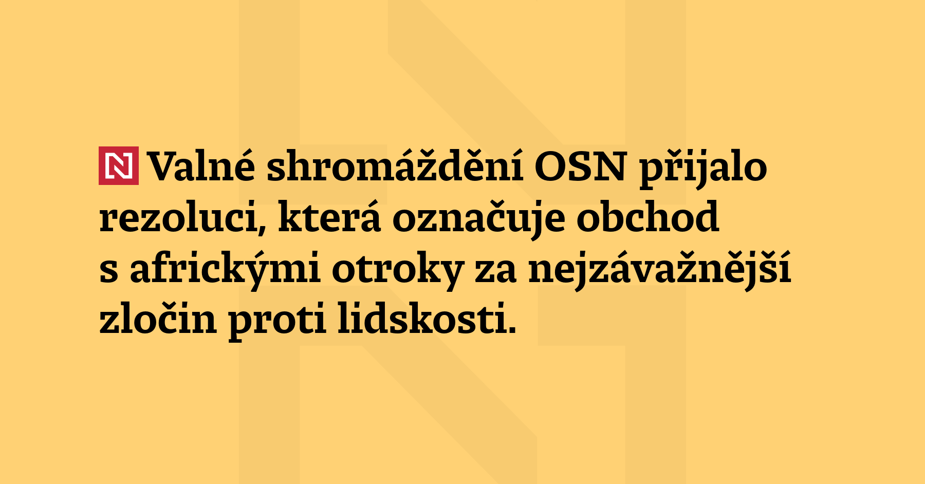 Valné shromáždění OSN přijalo rezoluci, která označuje obchod s africkými otroky...
