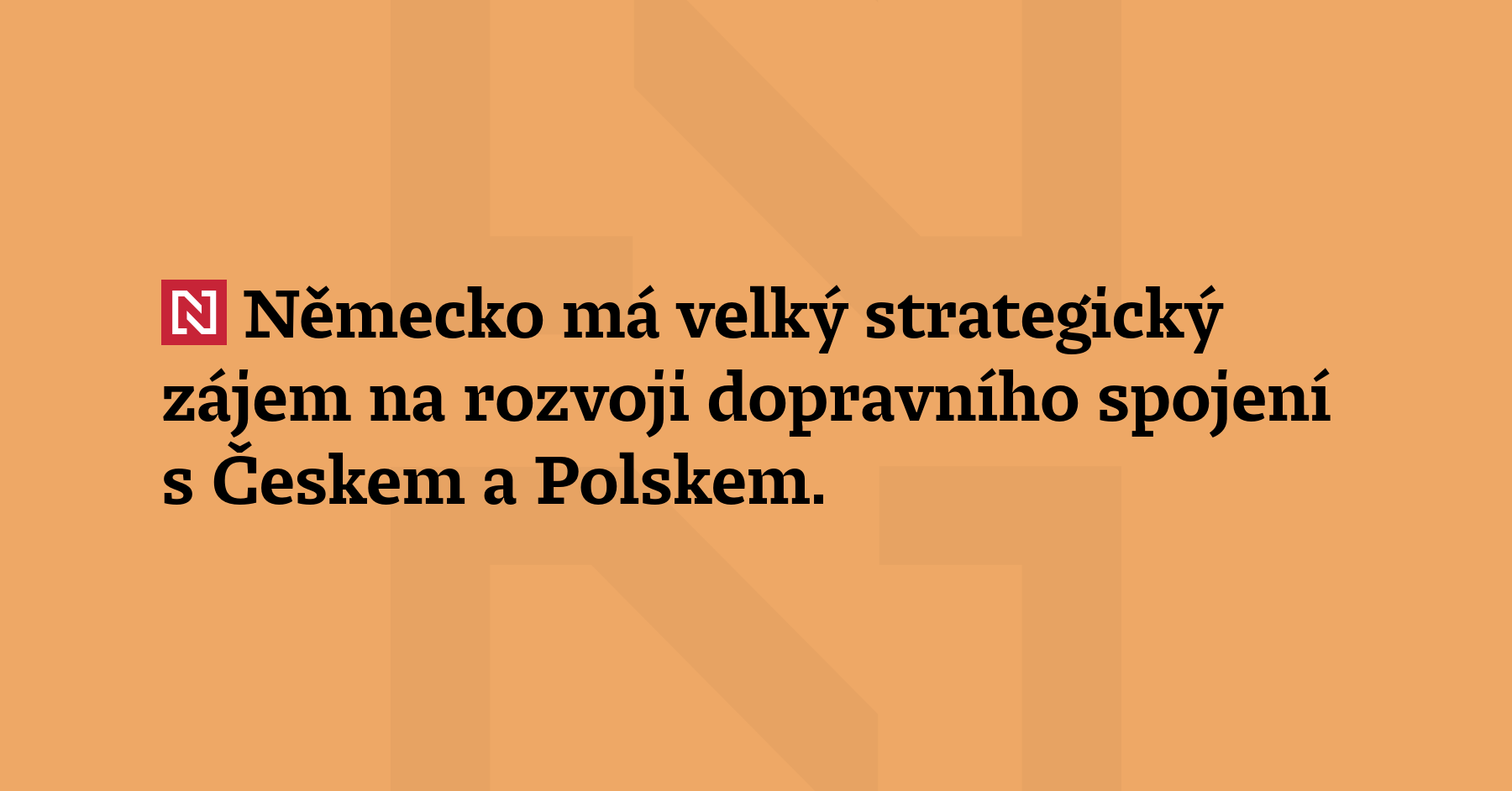 Německo má velký strategický zájem na rozvoji dopravního spojení s Českem...