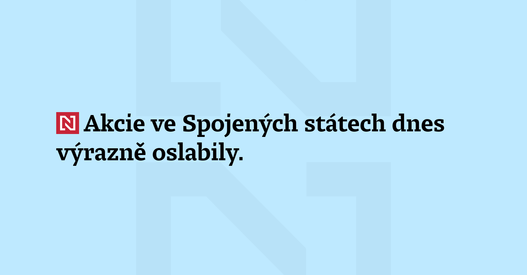 Akcie ve Spojených státech dnes výrazně oslabily. Investoři se obávají...