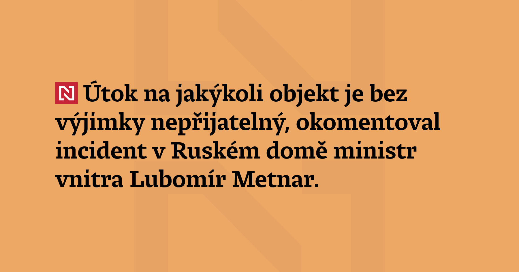 Útok na jakýkoli objekt je bez výjimky nepřijatelný, okomentoval incident...