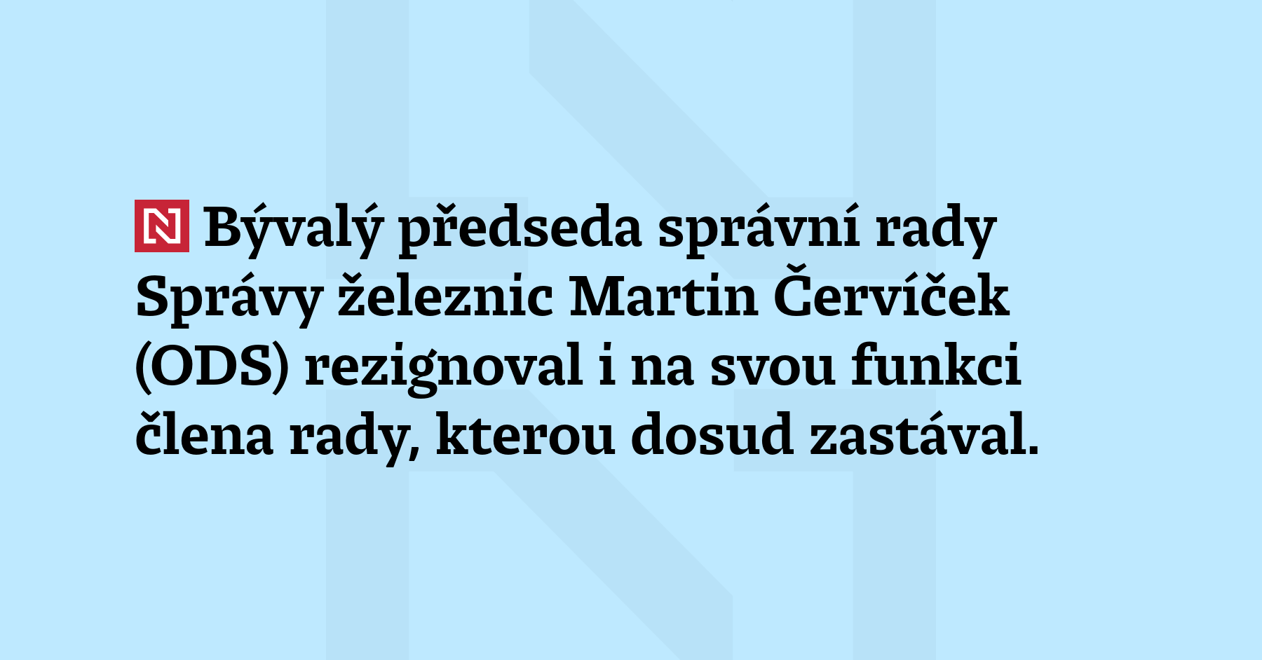 Bývalý předseda správní rady Správy železnic Martin Červíček (ODS) rezignoval...