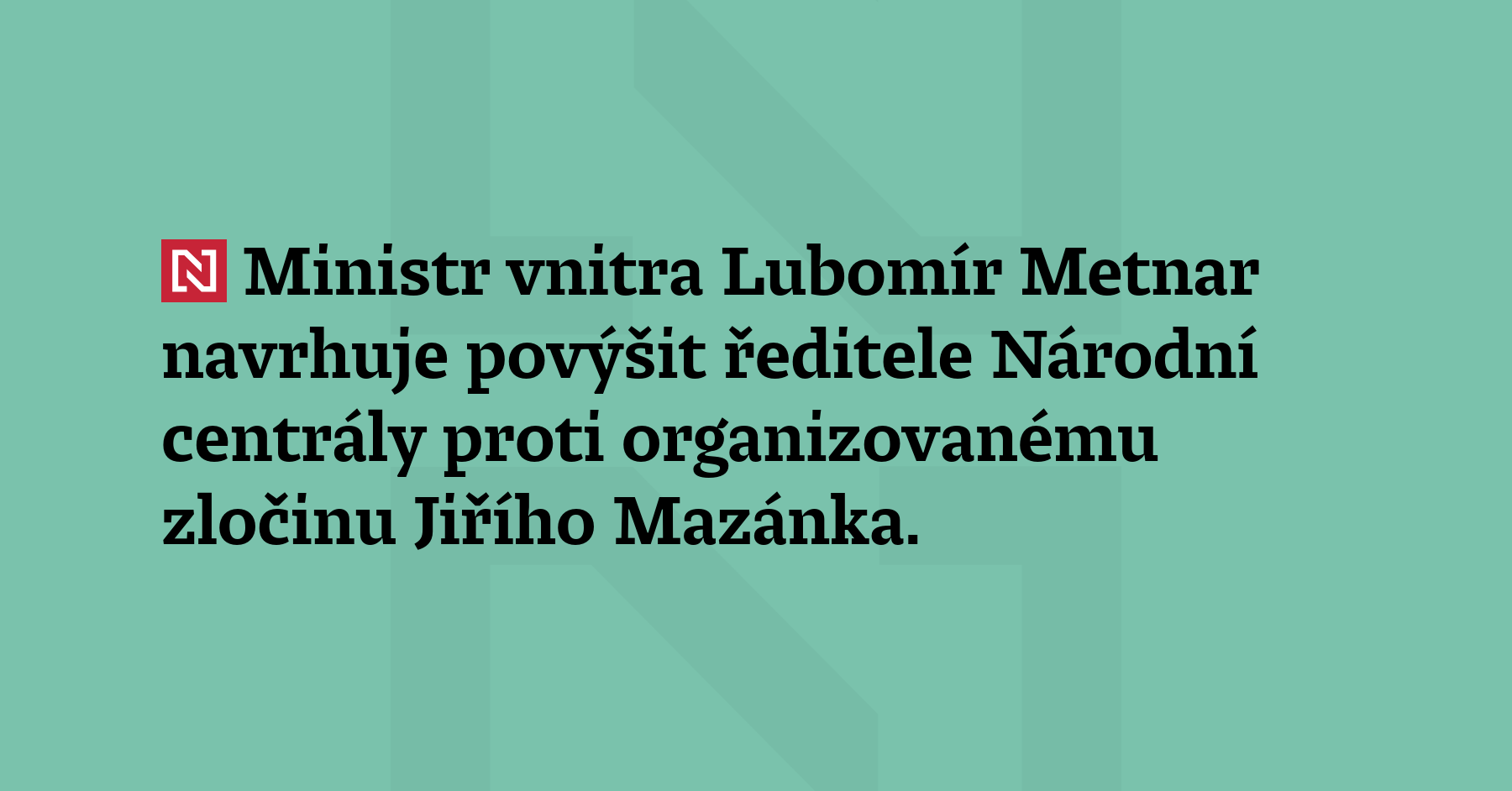 Ministr vnitra Lubomír Metnar navrhuje povýšit ředitele Národní centrály proti...