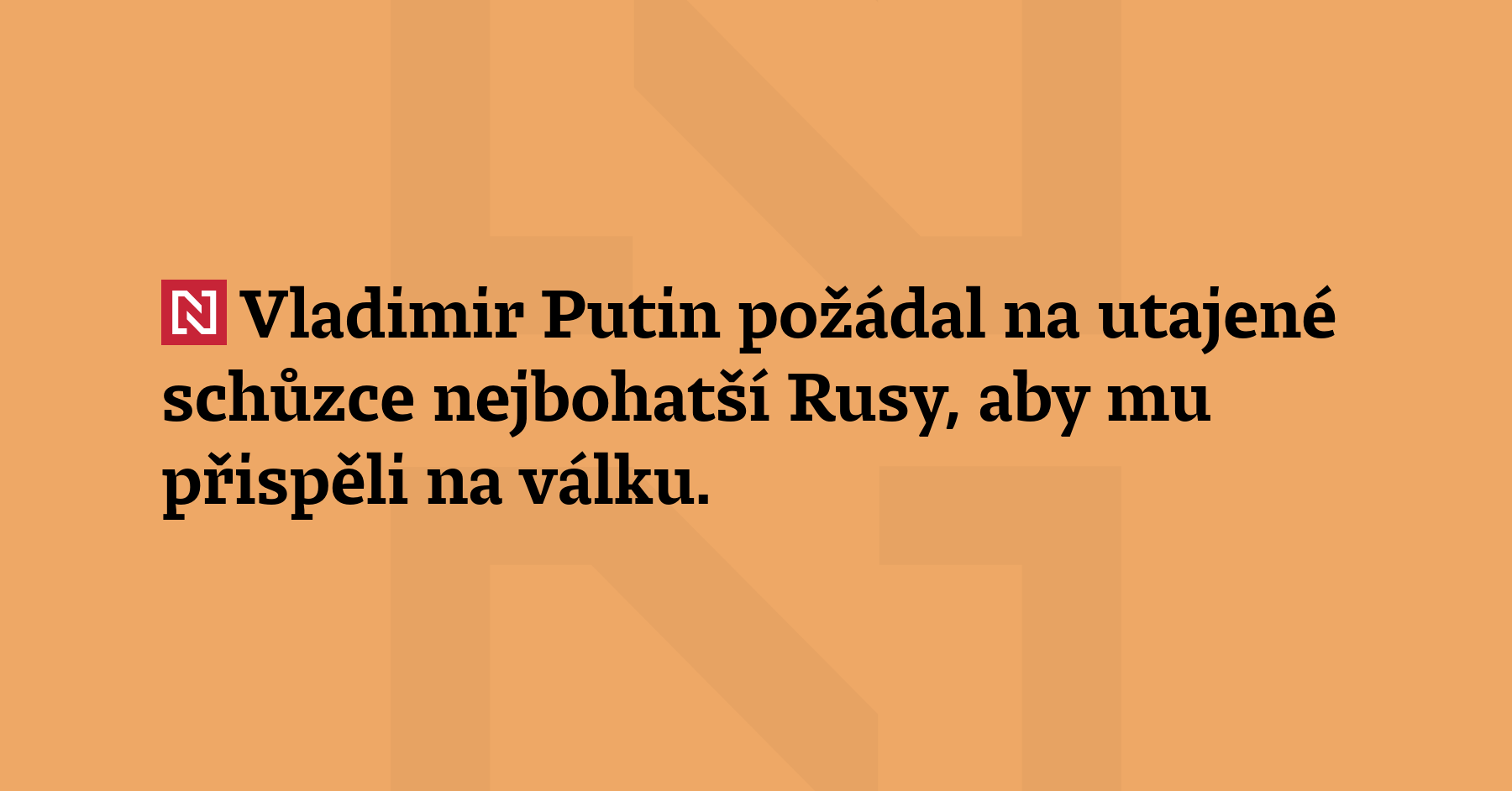 Vladimir Putin požádal na utajené schůzce nejbohatší Rusy, aby mu...