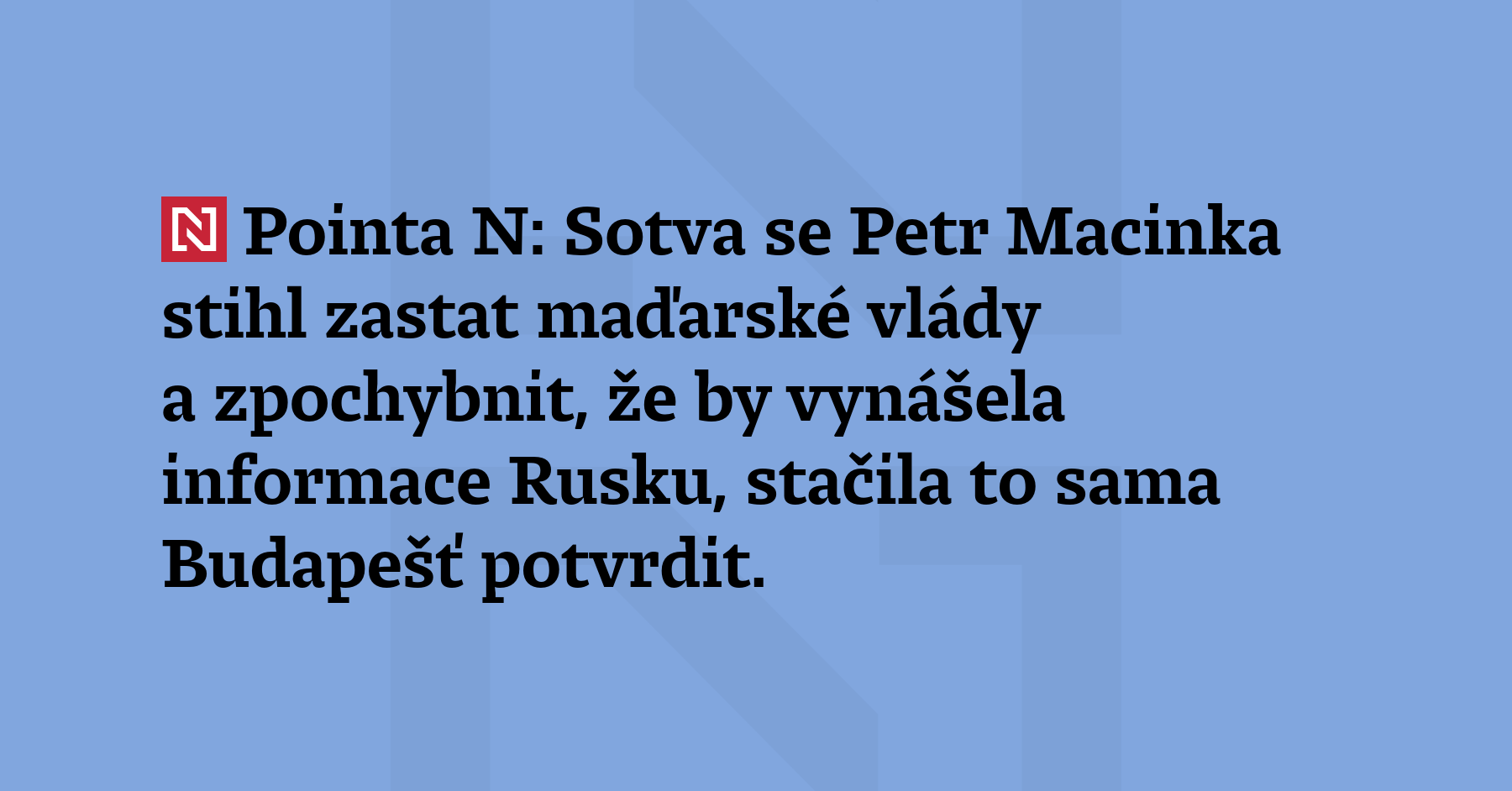Pointa N: Sotva se Petr Macinka stihl zastat maďarské vlády a zpochybnit,...